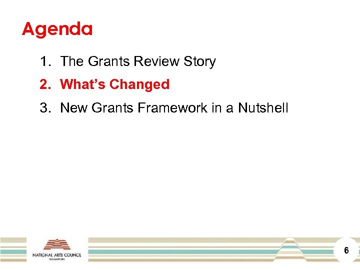 Agenda 1. The Grants Review Story 2. What’s Changed 3. New Grants Framework in