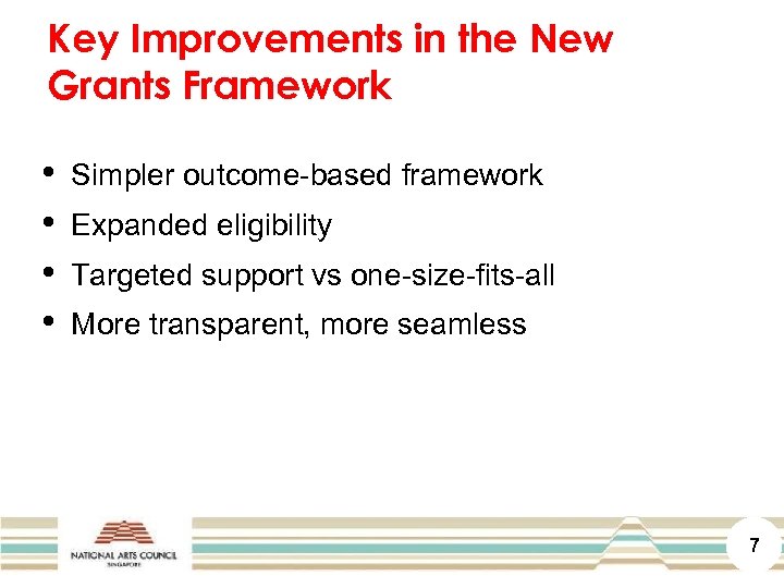 Key Improvements in the New Grants Framework • • Simpler outcome-based framework Expanded eligibility