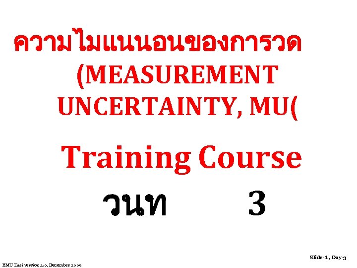 ความไมแนนอนของการวด (MEASUREMENT UNCERTAINTY, MU( Training Course วนท 3 Slide-1, Day-3 EMU Thai version 2.