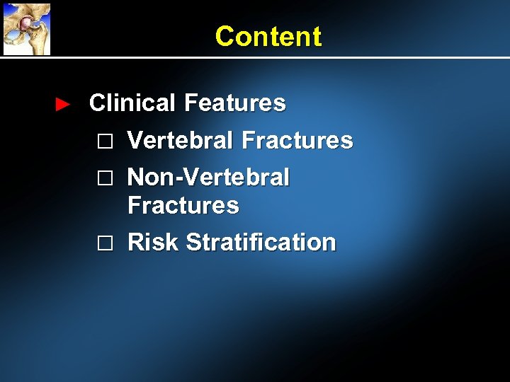 Content ► Clinical Features Vertebral Fractures Non-Vertebral Fractures Risk Stratification 