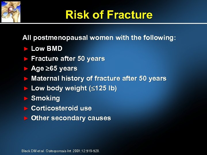 Risk of Fracture All postmenopausal women with the following: Low BMD ► Fracture after