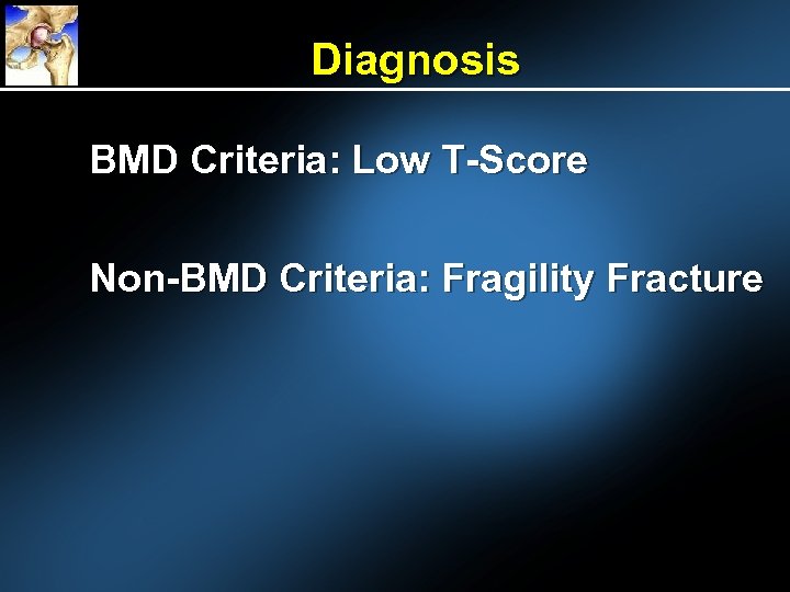 Diagnosis BMD Criteria: Low T-Score Non-BMD Criteria: Fragility Fracture 