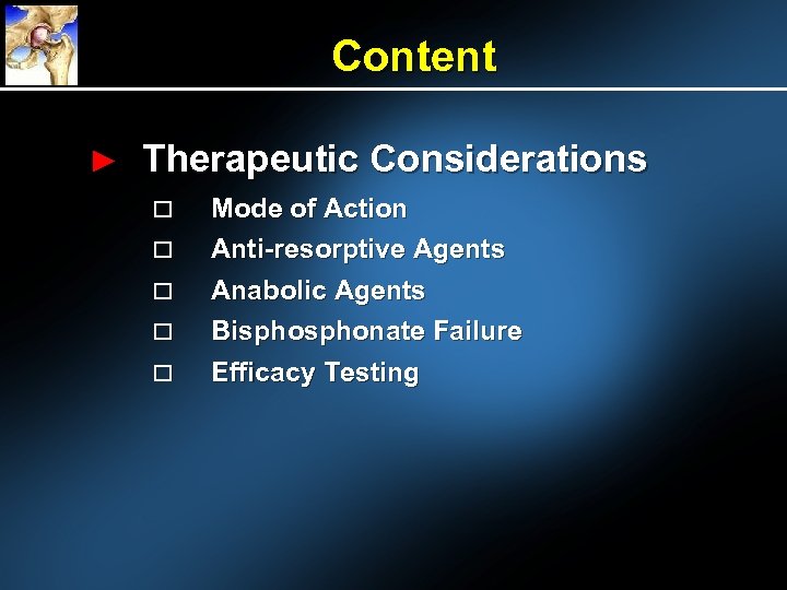 Content ► Therapeutic Considerations Mode of Action Anti-resorptive Agents Anabolic Agents Bisphonate Failure Efficacy