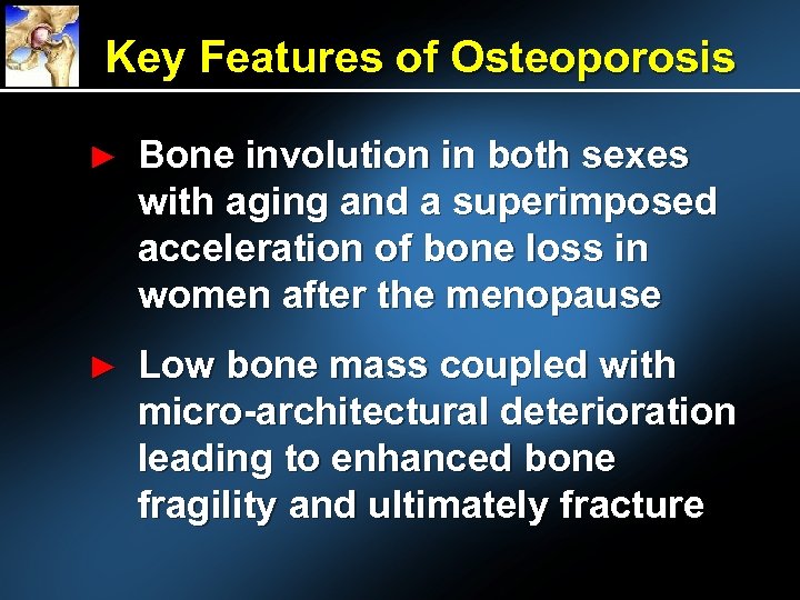 Key Features of Osteoporosis ► Bone involution in both sexes with aging and a