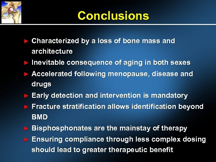 Conclusions ► Characterized by a loss of bone mass and architecture ► Inevitable consequence
