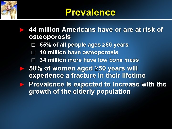 Prevalence ► 44 million Americans have or are at risk of osteoporosis 55% of