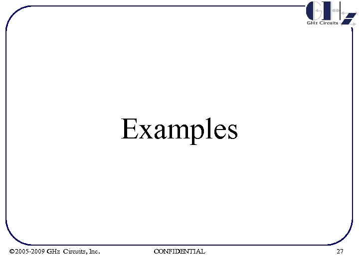 Examples © 2005 -2009 GHz Circuits, Inc. CONFIDENTIAL 27 