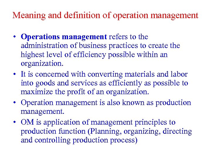Meaning and definition of operation management • Operations management refers to the administration of