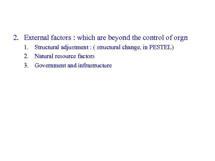 2. External factors : which are beyond the control of orgn 1. Structural adjustment