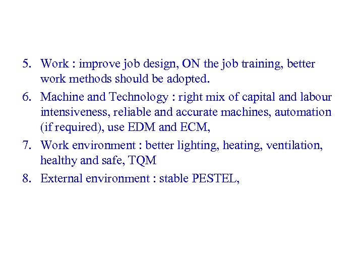 5. Work : improve job design, ON the job training, better work methods should