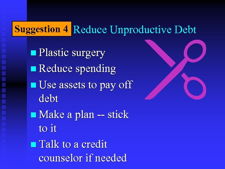 Suggestion 4 Reduce Unproductive Debt n Plastic surgery n Reduce spending n Use assets