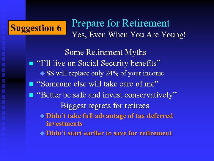 Suggestion 6 n Prepare for Retirement Yes, Even When You Are Young! Some Retirement