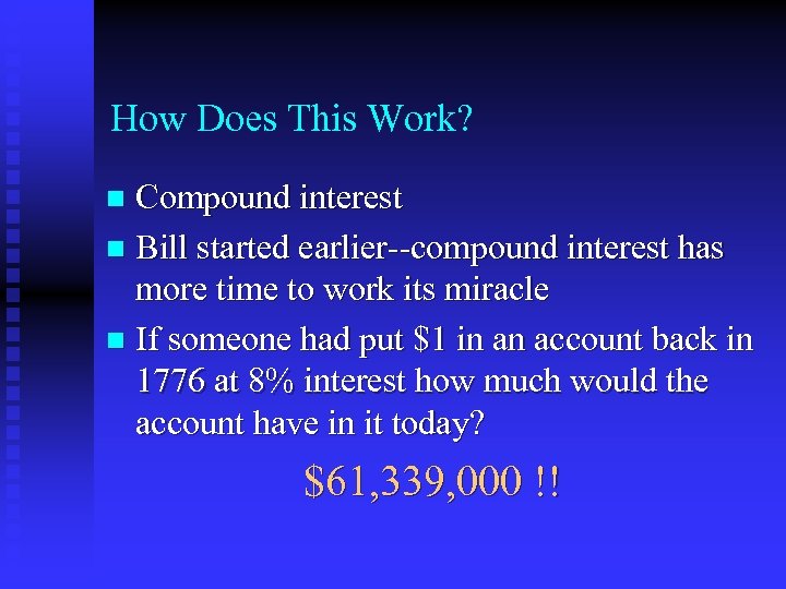 How Does This Work? Compound interest n Bill started earlier--compound interest has more time