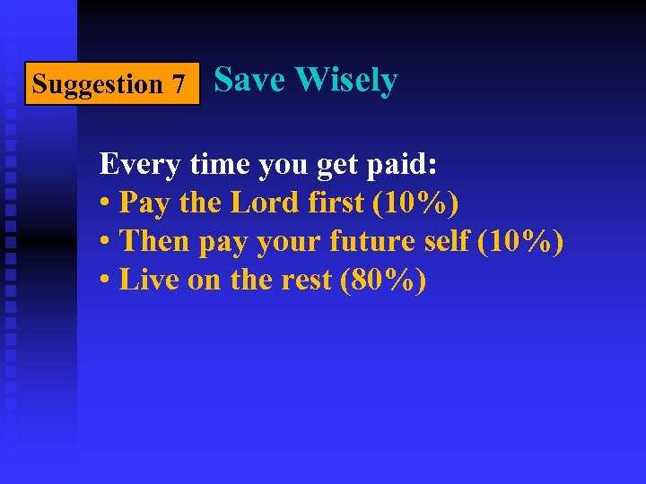 Suggestion 7 Save Wisely Every time you get paid: • Pay the Lord first