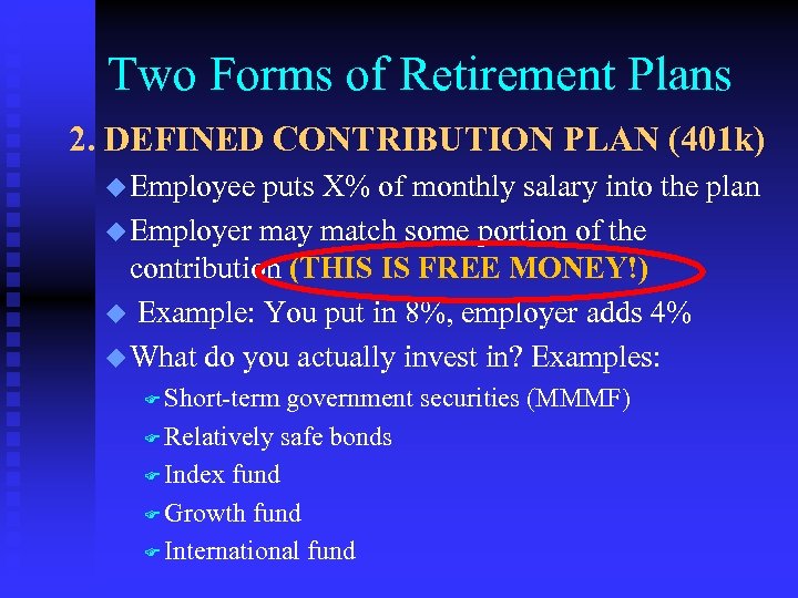 Two Forms of Retirement Plans 2. DEFINED CONTRIBUTION PLAN (401 k) u Employee puts