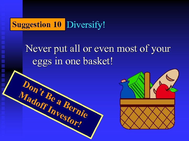 Suggestion 10 Diversify! Never put all or even most of your eggs in one