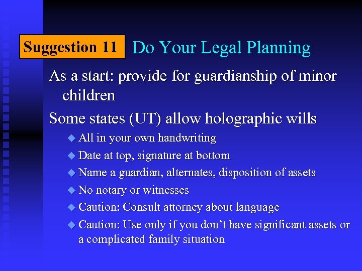 Suggestion 11 Do Your Legal Planning As a start: provide for guardianship of minor