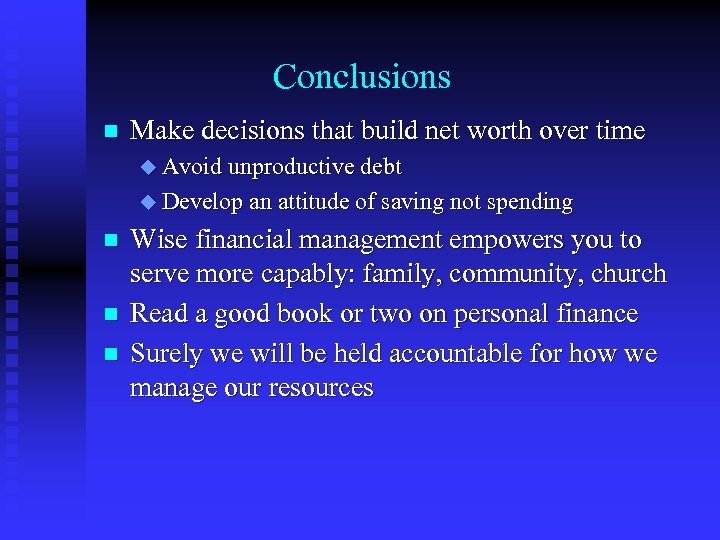 Conclusions n Make decisions that build net worth over time u Avoid unproductive debt