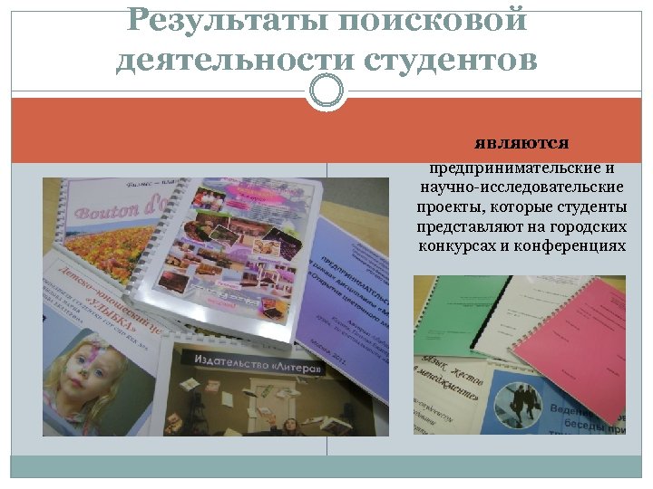 Результаты поисковой деятельности студентов являются предпринимательские и научно-исследовательские проекты, которые студенты представляют на городских