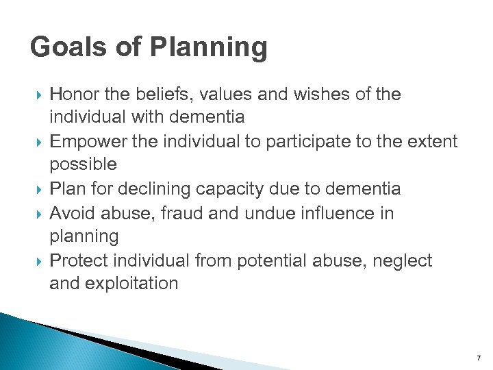 Goals of Planning Honor the beliefs, values and wishes of the individual with dementia
