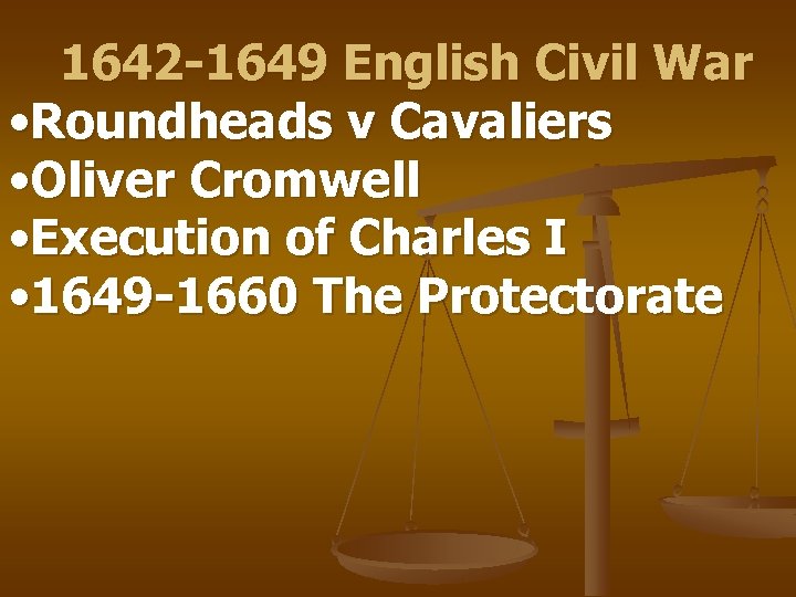 1642 -1649 English Civil War • Roundheads v Cavaliers • Oliver Cromwell • Execution
