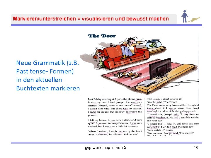 Markieren/unterstreichen = visualisieren und bewusst machen Neue Grammatik (z. B. Past tense- Formen) in