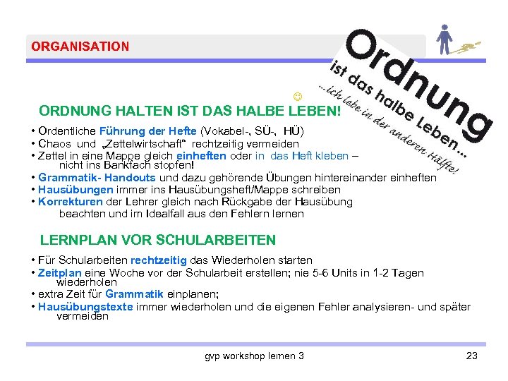 ORGANISATION ORDNUNG HALTEN IST DAS HALBE LEBEN! • Ordentliche Führung der Hefte (Vokabel-, SÜ-,