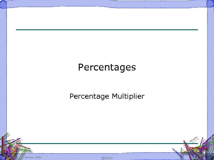 Percentages Percentage Multiplier October 2006 ©RSH 