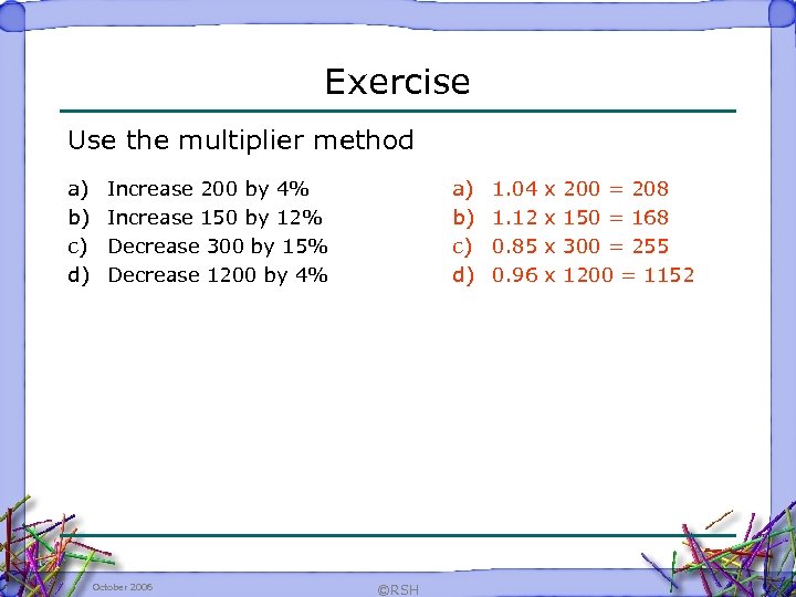 Exercise Use the multiplier method a) b) c) d) Increase 200 by 4% Increase