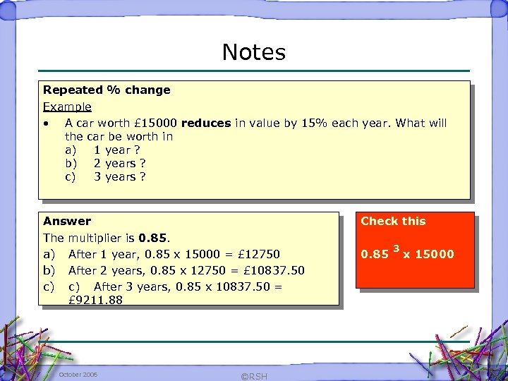 Notes Repeated % change Example • A car worth £ 15000 reduces in value