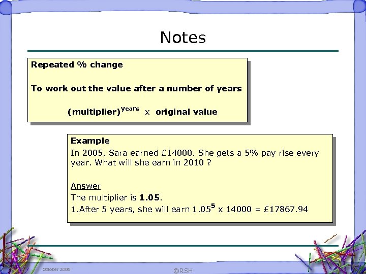 Notes Repeated % change To work out the value after a number of years