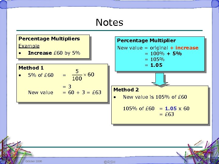 Notes Percentage Multipliers Example • Increase £ 60 by 5% Method 1 • 5%