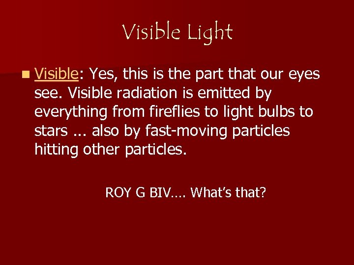 Visible Light n Visible: Yes, this is the part that our eyes see. Visible