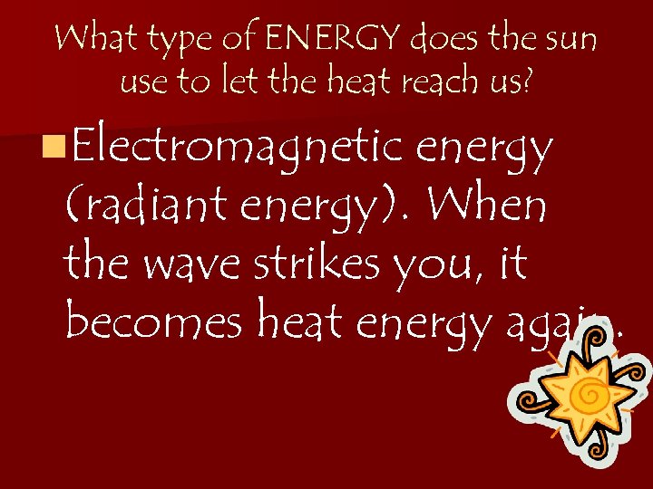 What type of ENERGY does the sun use to let the heat reach us?