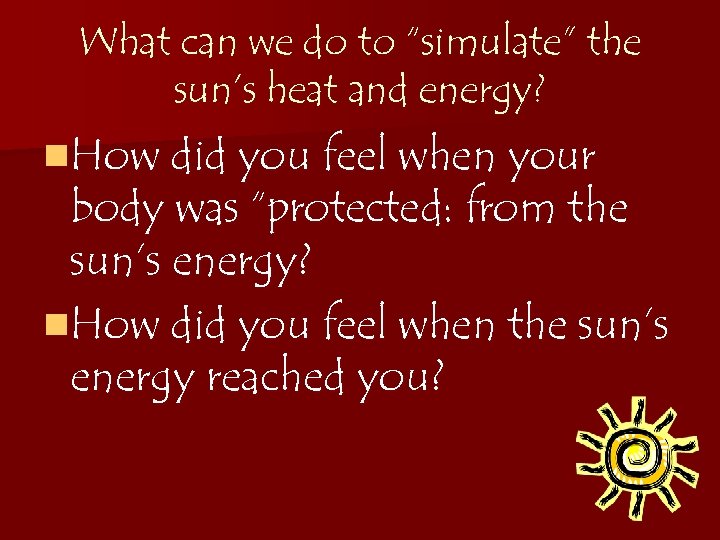 What can we do to “simulate” the sun’s heat and energy? n. How did