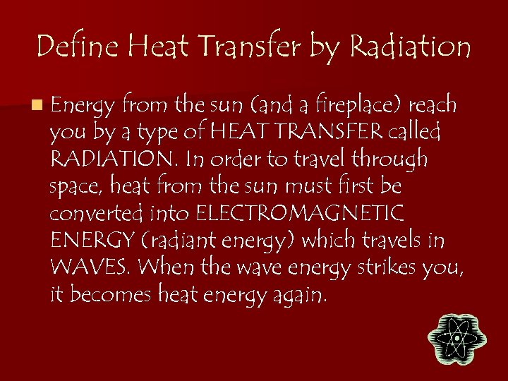 Define Heat Transfer by Radiation n Energy from the sun (and a fireplace) reach
