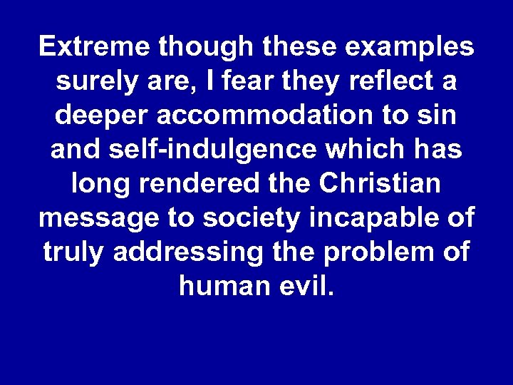 Extreme though these examples surely are, I fear they reflect a deeper accommodation to