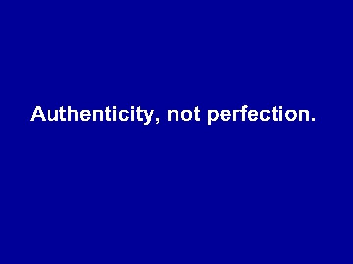 Authenticity, not perfection. 