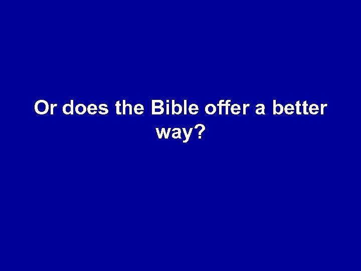 Or does the Bible offer a better way? 