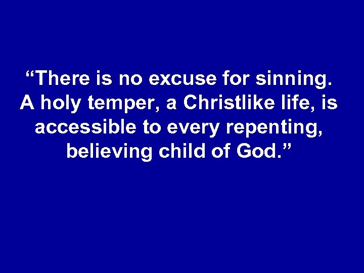 “There is no excuse for sinning. A holy temper, a Christlike life, is accessible