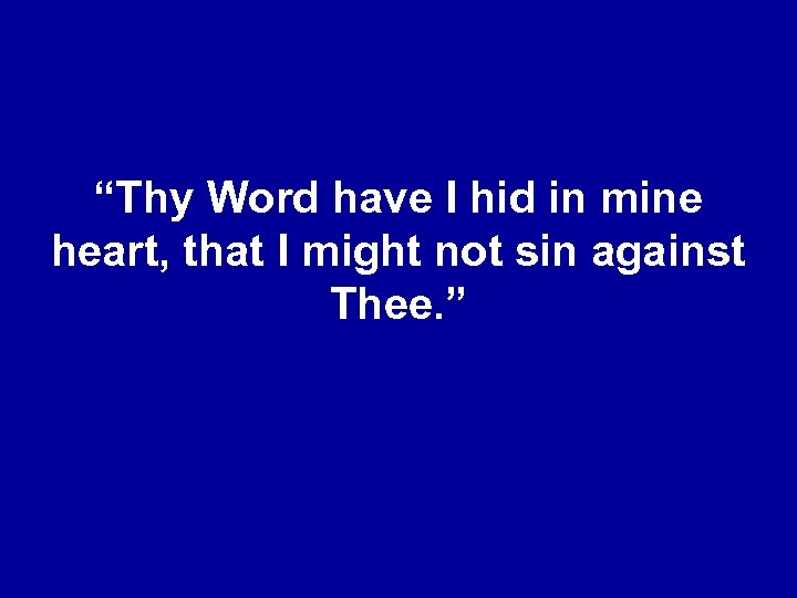 “Thy Word have I hid in mine heart, that I might not sin against