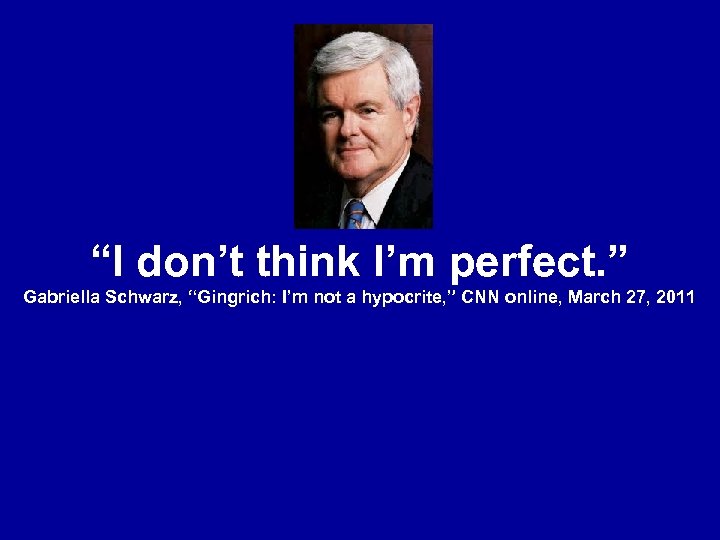 “I don’t think I’m perfect. ” Gabriella Schwarz, “Gingrich: I’m not a hypocrite, ”