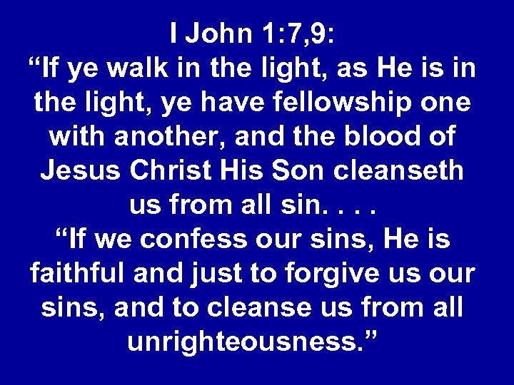 I John 1: 7, 9: “If ye walk in the light, as He is