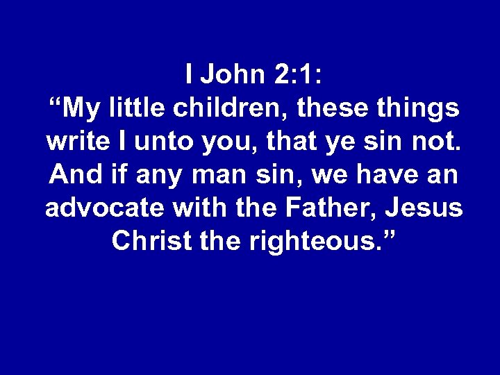 I John 2: 1: “My little children, these things write I unto you, that
