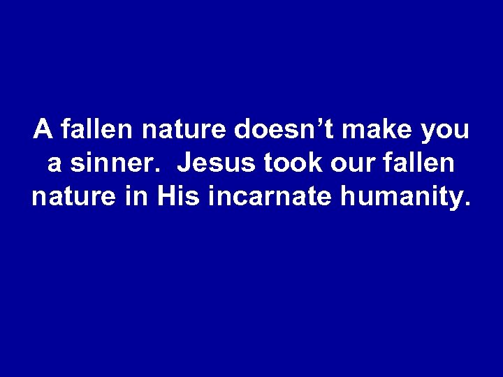 A fallen nature doesn’t make you a sinner. Jesus took our fallen nature in