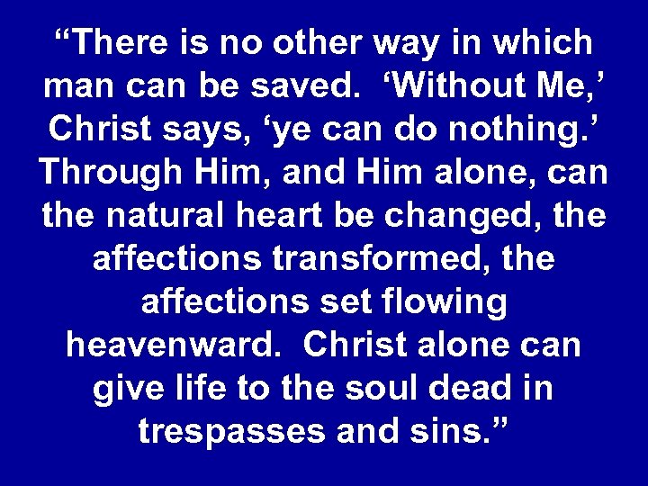 “There is no other way in which man can be saved. ‘Without Me, ’