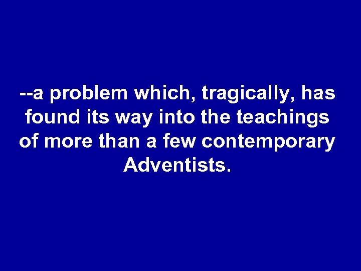 --a problem which, tragically, has found its way into the teachings of more than