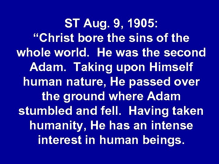 ST Aug. 9, 1905: “Christ bore the sins of the whole world. He was