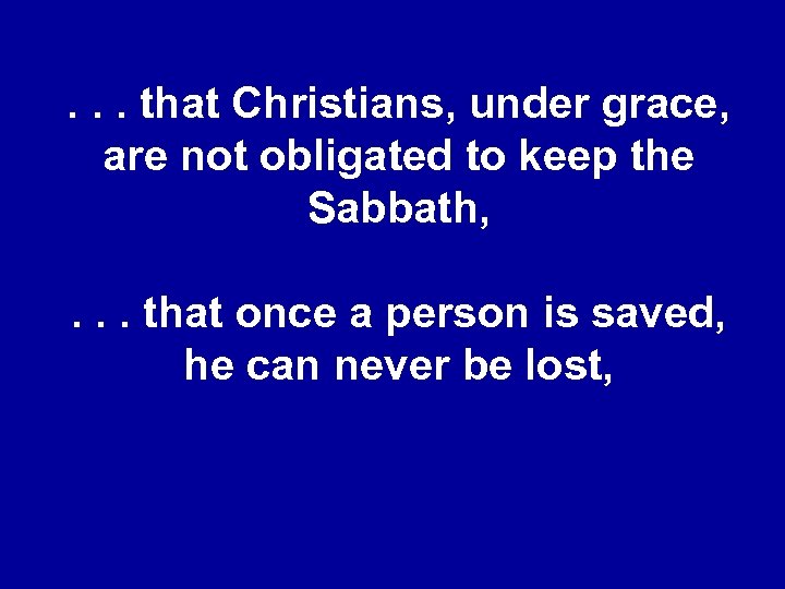 . . . that Christians, under grace, are not obligated to keep the Sabbath,