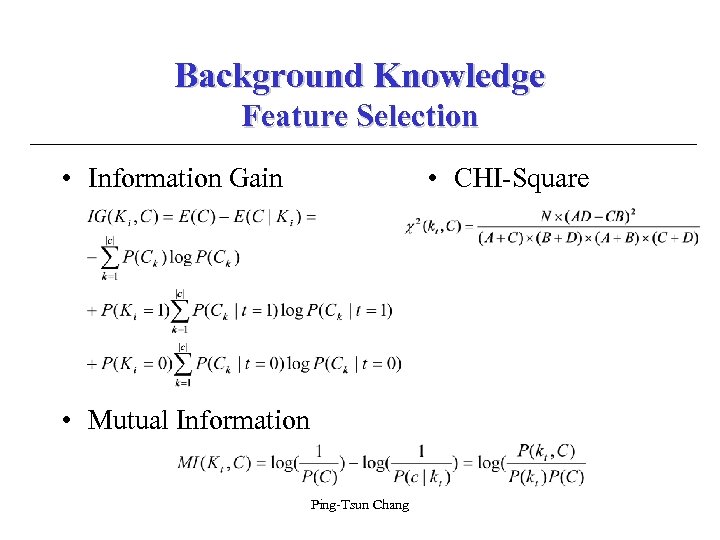Background Knowledge Feature Selection • Information Gain • CHI-Square • Mutual Information Ping-Tsun Chang